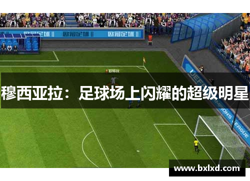 穆西亚拉：足球场上闪耀的超级明星