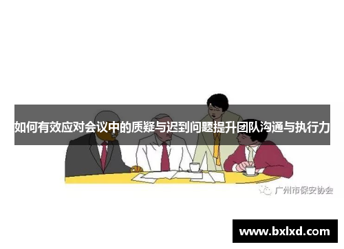 如何有效应对会议中的质疑与迟到问题提升团队沟通与执行力