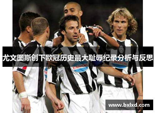 尤文图斯创下欧冠历史最大耻辱纪录分析与反思